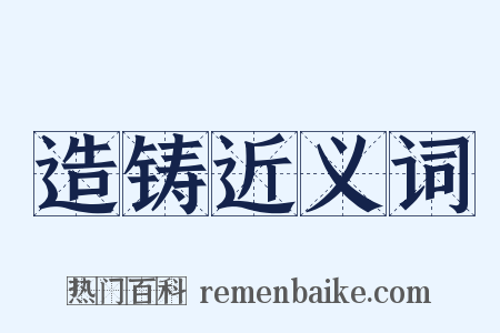 造铸近义词是什么意思的图片
